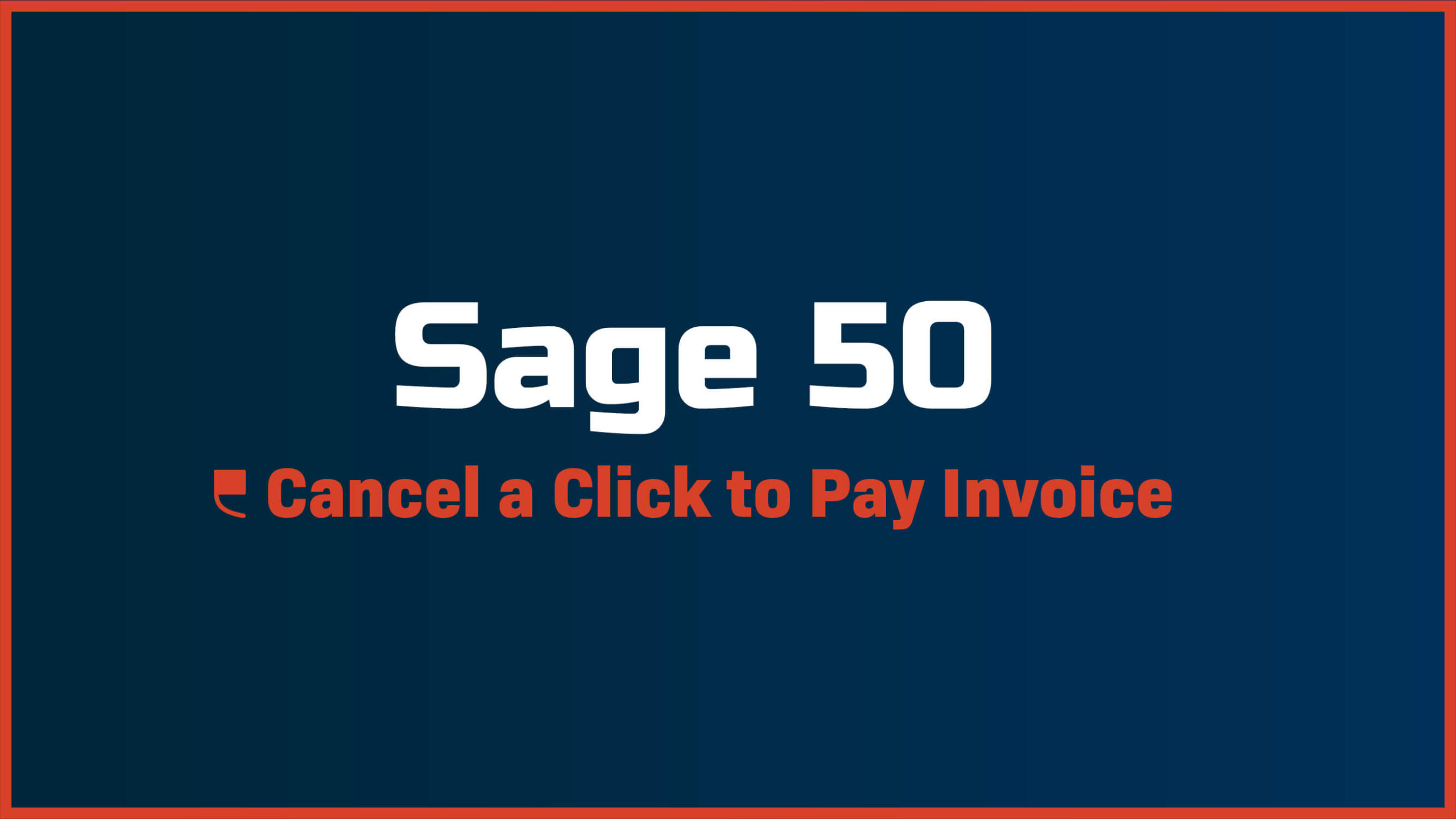 Sage 50 – How to Cancel a ‘Click to Pay’ Invoice - Featured Image