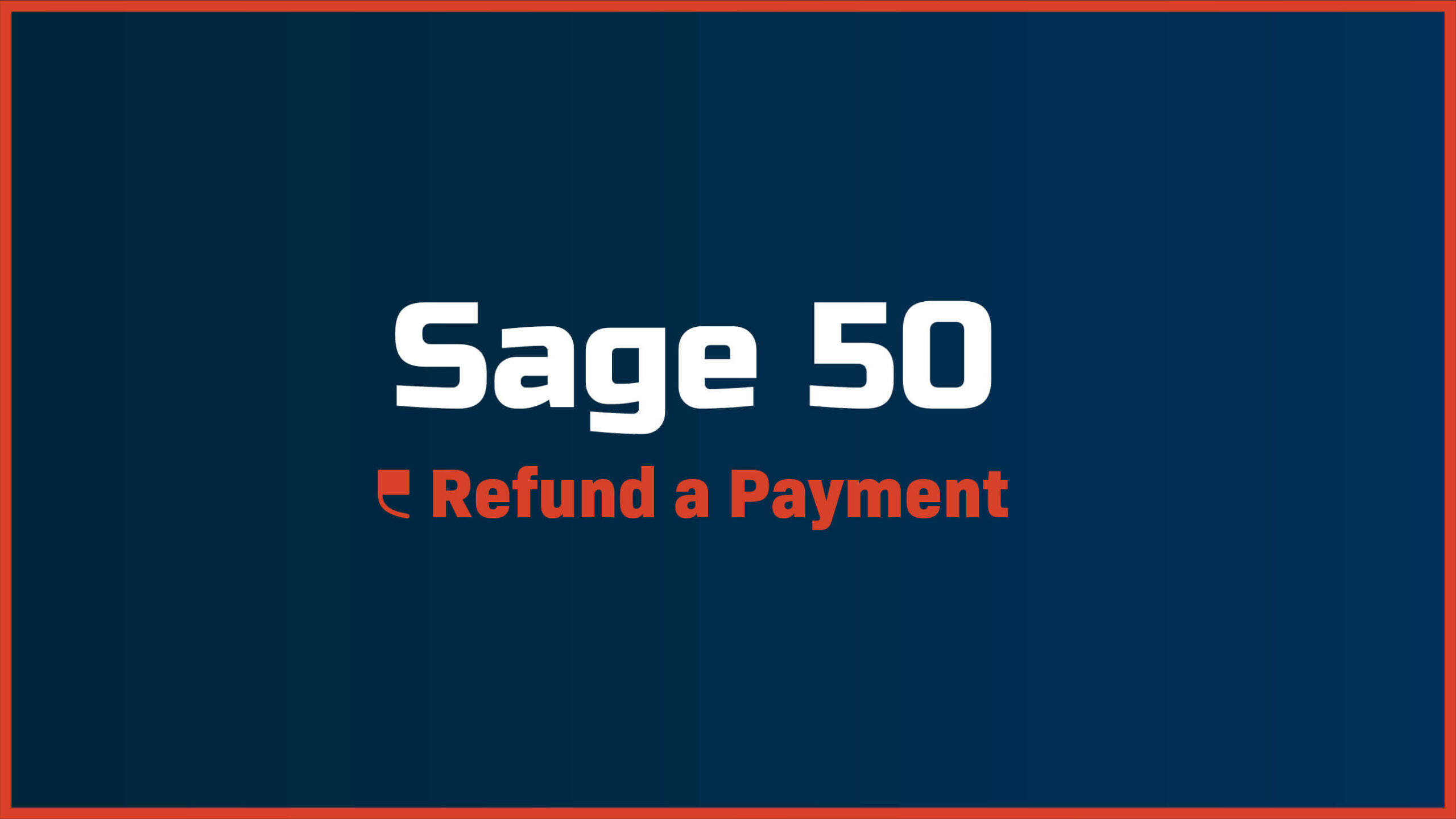 Sage 50 – How to Refund a Payment - Featured Image
