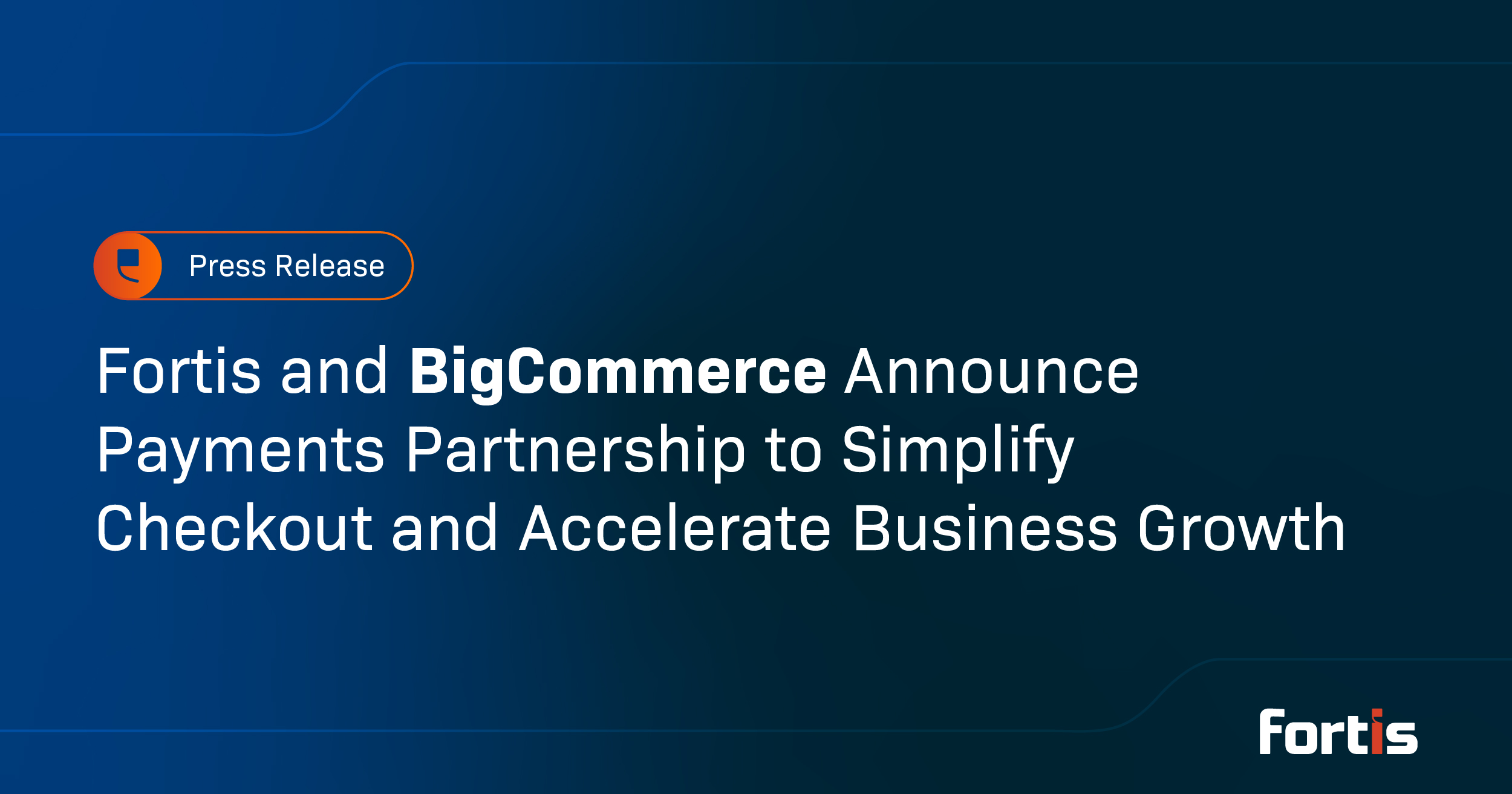 Fortis and BigCommerce Announce Payments Partnership to Simplify Checkout and Accelerate Business Growth  - Featured Image