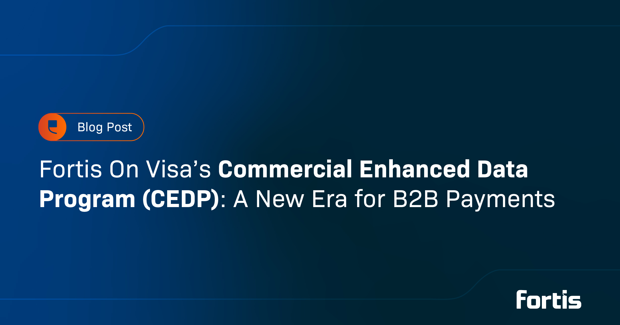 Fortis on Visa’s Commercial Enhanced Data Program (CEDP): A New Era for B2B Payments - Featured Image